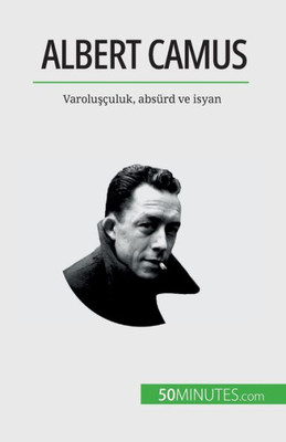Albert Camus: Varolusçuluk, Absürd Ve Isyan (Turkish Edition)