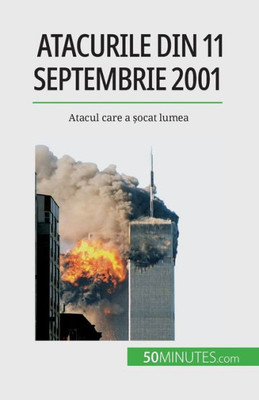 Atacurile Din 11 Septembrie 2001: Atacul Care A ?Ocat Lumea (Romanian Edition)