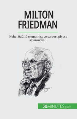 Milton Friedman: Nobel Ödüllü Ekonomist Ve Serbest Piyasa Savunucusu (Turkish Edition)