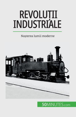 Revolu?Ii Industriale: Na?Terea Lumii Moderne (Romanian Edition)