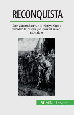 Reconquista: Iber Yarimadasi'Nin Hiristiyanlarca Yeniden Fethi Için Yedi Yüzyil Süren Mücadele (Turkish Edition)