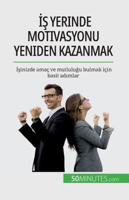 Is Yerinde Motivasyonu Yeniden Kazanmak: Isinizde Amaç Ve Mutlulugu Bulmak Için Basit Adimlar (Turkish Edition)