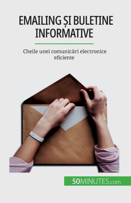Emailing ?I Buletine Informative: Cheile Unei Comunicari Electronice Eficiente (Romanian Edition)