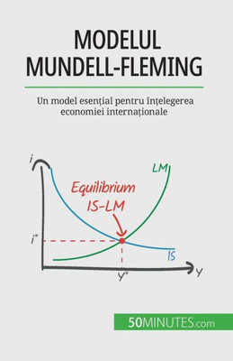 Modelul Mundell-Fleming: Un Model Esen?Ial Pentru În?Elegerea Economiei Interna?Ionale (Romanian Edition)