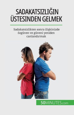 Sadakatsizligin Üstesinden Gelmek: Sadakatsizlikten Sonra Iliskinizde Özgüven Ve Güveni Yeniden Canlandirmak (Turkish Edition)