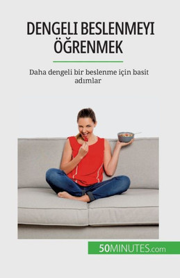 Dengeli Beslenmeyi Ögrenmek: Daha Dengeli Bir Beslenme Için Basit Adimlar (Turkish Edition)