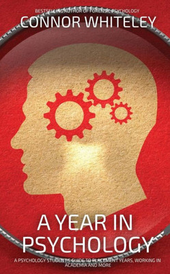 A Year In Psychology: A Psychology Student's Guide To Placement Years, Working In Academia And More (Introductory)