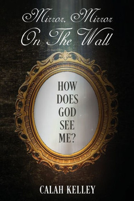 Mirror Mirror On The Wall: How Does God See Me?