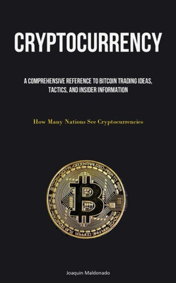 Cryptocurrency: A Comprehensive Reference To Bitcoin Trading Ideas, Tactics, And Insider Information (How Many Nations See Cryptocurrencies)