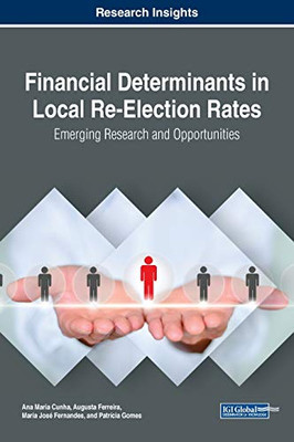 Financial Determinants in Local Re-Election Rates: Emerging Research and Opportunities (Advances in Public Policy and Administration)