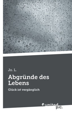 Abgründe Des Lebens: Glück Ist Vergänglich (German Edition)