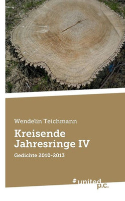 Kreisende Jahresringe Iv: Gedichte 2010-2013 (German Edition)