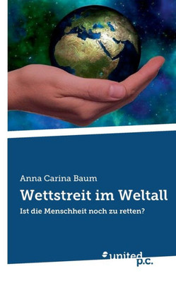 Wettstreit Im Weltall: Ist Die Menschheit Noch Zu Retten? (German Edition)