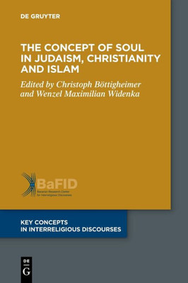 The Concept Of Soul In Judaism, Christianity And Islam (Key Concepts In Interreligious Discourses)