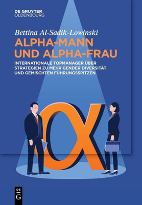 Alpha-Mann Und Alpha-Frau: Internationale Topmanager Über Strategien Zu Mehr Gender Diversität Und Gemischten Führungsspitzen (German Edition)