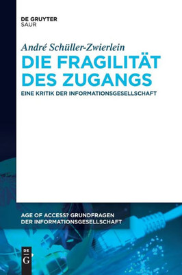 Die Fragilität Des Zugangs: Eine Kritik Der Informationsgesellschaft (Issn, 14) (German Edition)