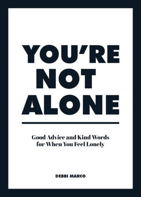 You'Re Not Alone: Good Advice And Kind Words For When You Feel Lonely