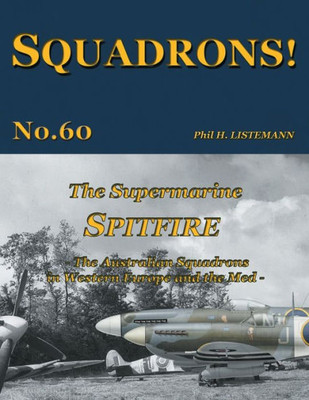 The Supermarine Spitfire: The Australian Squadrons In Western Europe And The Med