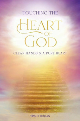 Touching The Heart Of God - Clean Hands & A Pure Heart