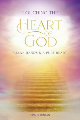 Touching The Heart Of God - Clean Hands & A Pure Heart