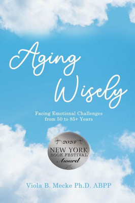 Aging Wisely: Facing Emotional Challenges From 50 To 85+ Years