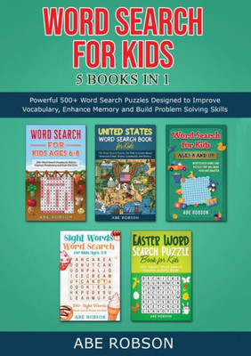 Word Search For Kids 5 Books In 1: Powerful 500+ Word Search Puzzles Designed To Improve Vocabulary, Enhance Memory And Build Problem Solving Skills (The Ultimate Word Search Puzzle Book Series)
