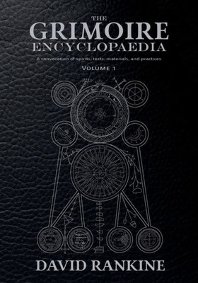 The Grimoire Encyclopaedia: Volume 1: A Convocation Of Spirits, Texts, Materials, And Practices