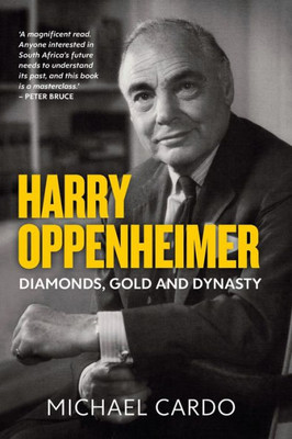 Harry Oppenheimer: Diamonds, Gold And Dynasty