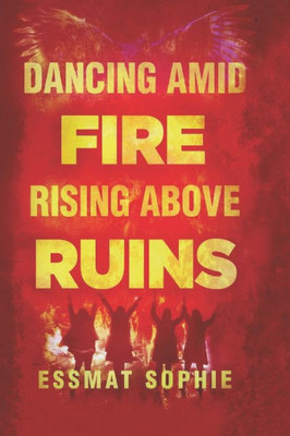 Dancing Amid Fire, Rising Above Ruins