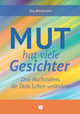 Mut Hat Viele Gesichter: Drei Buchstaben, Die Dein Leben Verändern (German Edition)