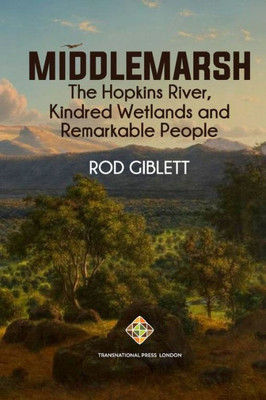 Middlemarsh: The Hopkins River, Kindred Wetlands And Remarkable People (Transnational Lives)