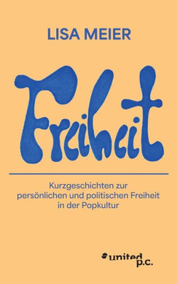 Freiheit: Kurzgeschichten Zur Persönlichen Und Politischen Freiheit In Der Popkultur (German Edition)