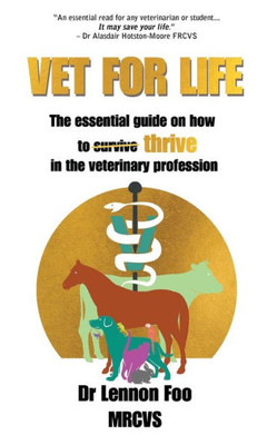 Vet For Life: The Essential Guide On How To Thrive In The Veterinary Profession