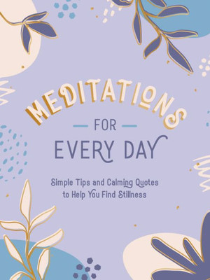 Meditations For Every Day: Simple Tips And Calming Quotes To Help You Find Stillness