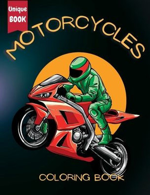 Motorcycle Coloring Book For Boys: Fuel Their Creativity With A Unique Collection Of Racing, Classic, And Sport Motorbike Coloring Pages: Fuel Their ... Of Racing, Classic, And Sport Motorbike