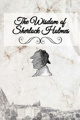 The Wisdom Of Sherlock Holmes: A Personal Journal With Quotations And Illustrations From Sherlock Holmes
