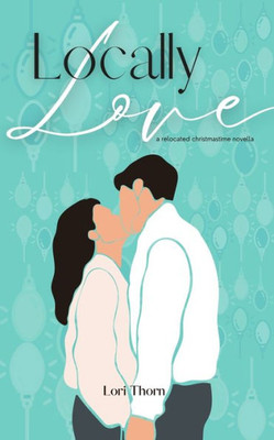 Locally Love: A Relocated Christmastime Novella (Remotely Love)
