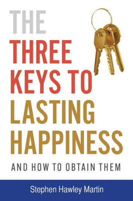 The Three Keys To Lasting Happiness And How To Obtain Them