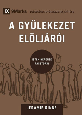 A Gyülekezet Elöljárói (Church Elders) (Hungarian): How To Shepherd God's People Like Jesus (Building Healthy Churches (Hungarian)) (Hungarian Edition)