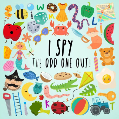 I Spy - The Odd One Out!: A Fun Guessing Game For 3-5 Year Olds (I Spy Book Collection For Kids 2)