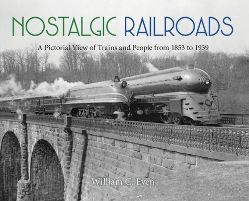 Nostalgic Railroads: A Pictorial View Of Trains And People From 1853 To 1939