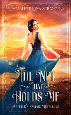 The Net That Holds Me: A Little Mermaid Retelling Novella (Tales From Sandy Shore)
