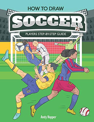 How to Draw Soccer Players Step-by-Step Guide: Best Soccer Drawing Book for You and Your Kids