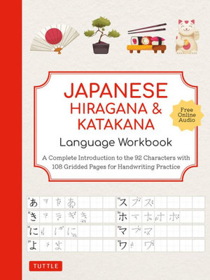Japanese Hiragana And Katakana Language Workbook: A Complete Introduction To The 92 Characters With 108 Gridded Pages For Handwriting Practice (Free Online Audio For Pronunciation Practice)