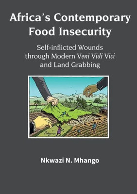 AfricaS Contemporary Food Insecurity: Self-Inflicted Wounds Through Modern Veni Vidi Vici And Land Grabbing