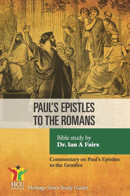 Paul's Epistle To The Romans: A Commentary On Paul's Epistle To The Romans