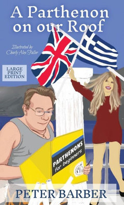 A Parthenon On Our Roof - Large Print Edition: Adventures Of An Anglo-Greek Marriage: 1