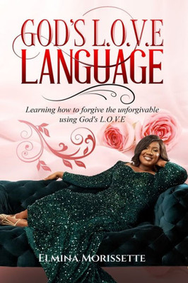 GodS L.O.V.E Language: Learning How To Forgive The Unforgivable Using GodS Love