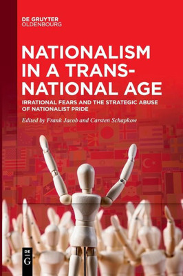 Nationalism In A Transnational Age: Irrational Fears And The Strategic Abuse Of Nationalist Pride