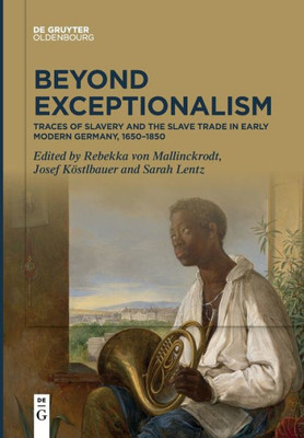 Beyond Exceptionalism: Traces Of Slavery And The Slave Trade In Early Modern Germany, 16501850